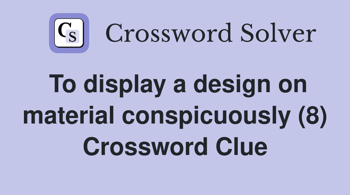 To display a design on material conspicuously (8) Crossword Clue