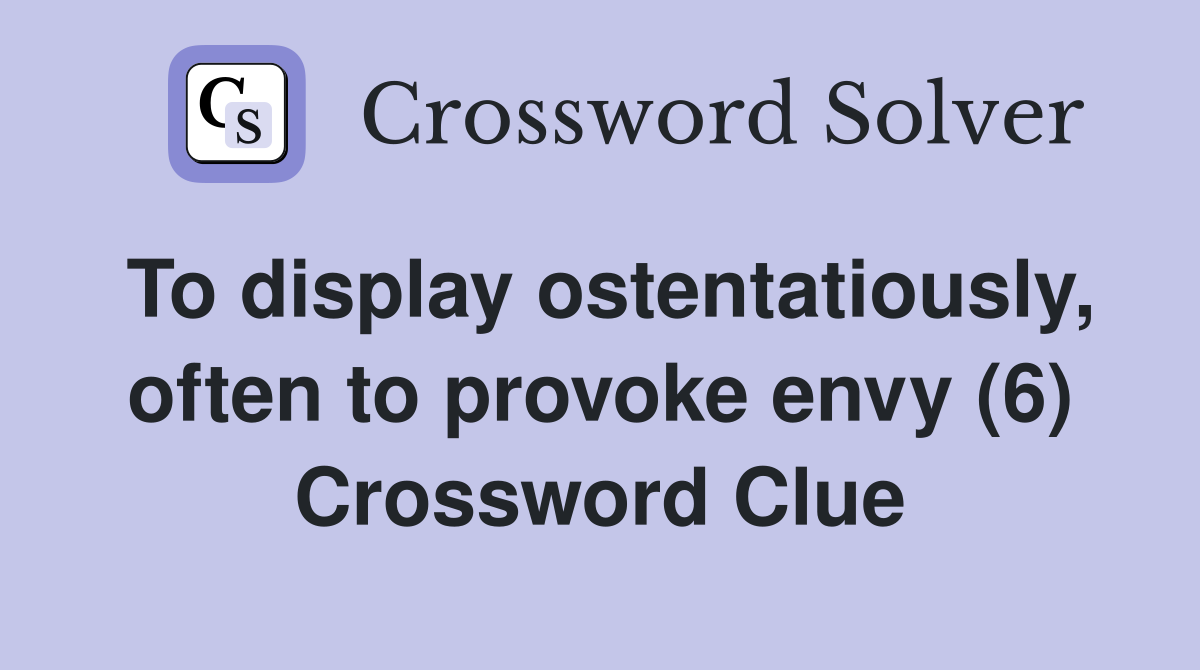 To display ostentatiously, often to provoke envy (6) Crossword Clue