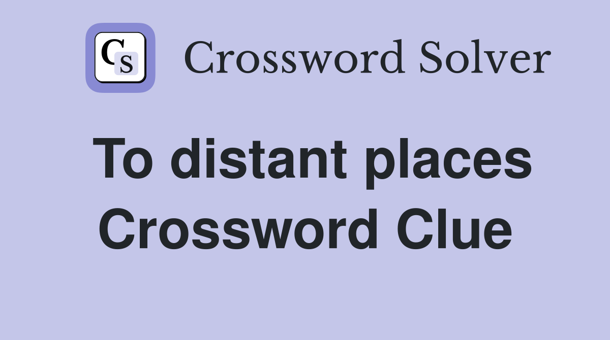 To distant places Crossword Clue