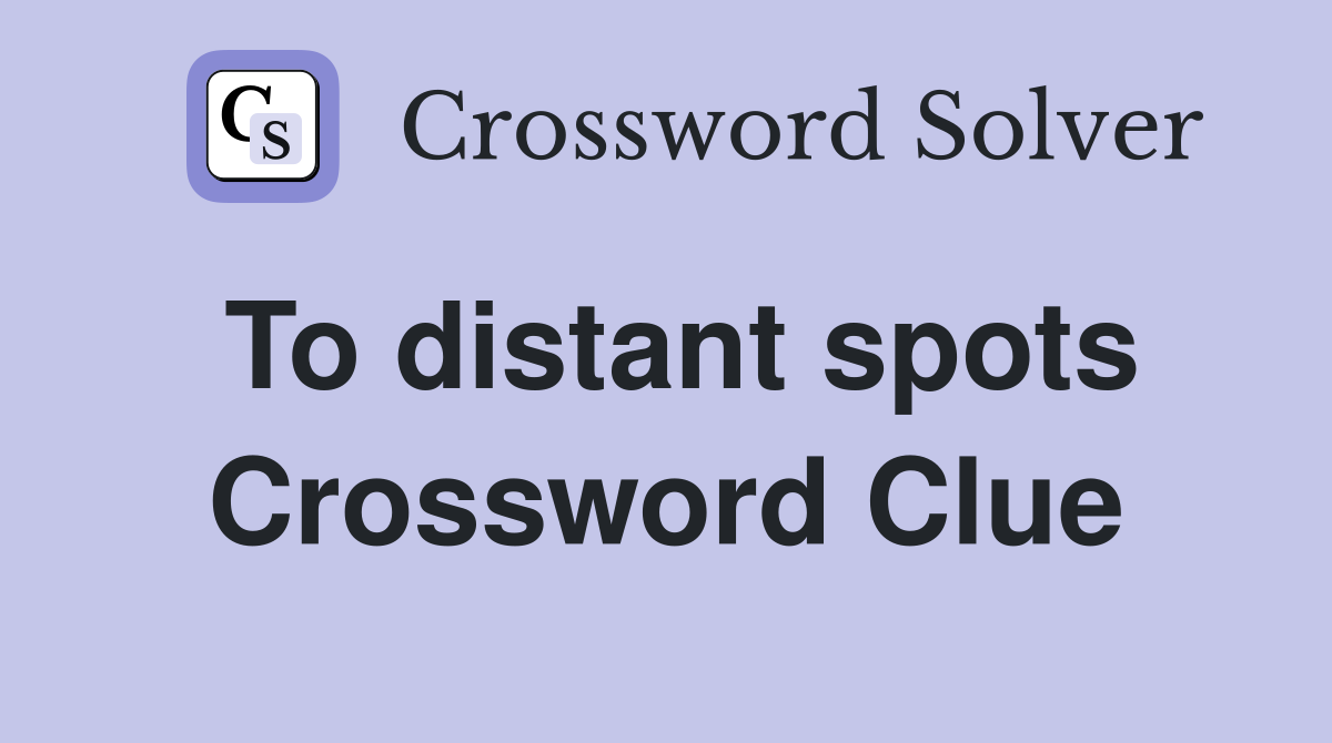 To distant spots Crossword Clue