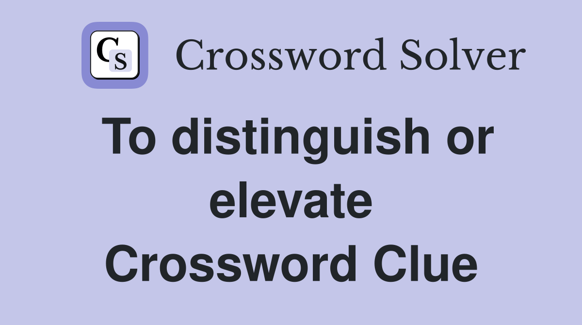 To distinguish or elevate Crossword Clue