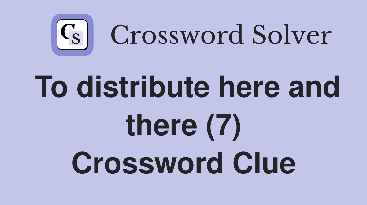To distribute here and there (7) Crossword Clue