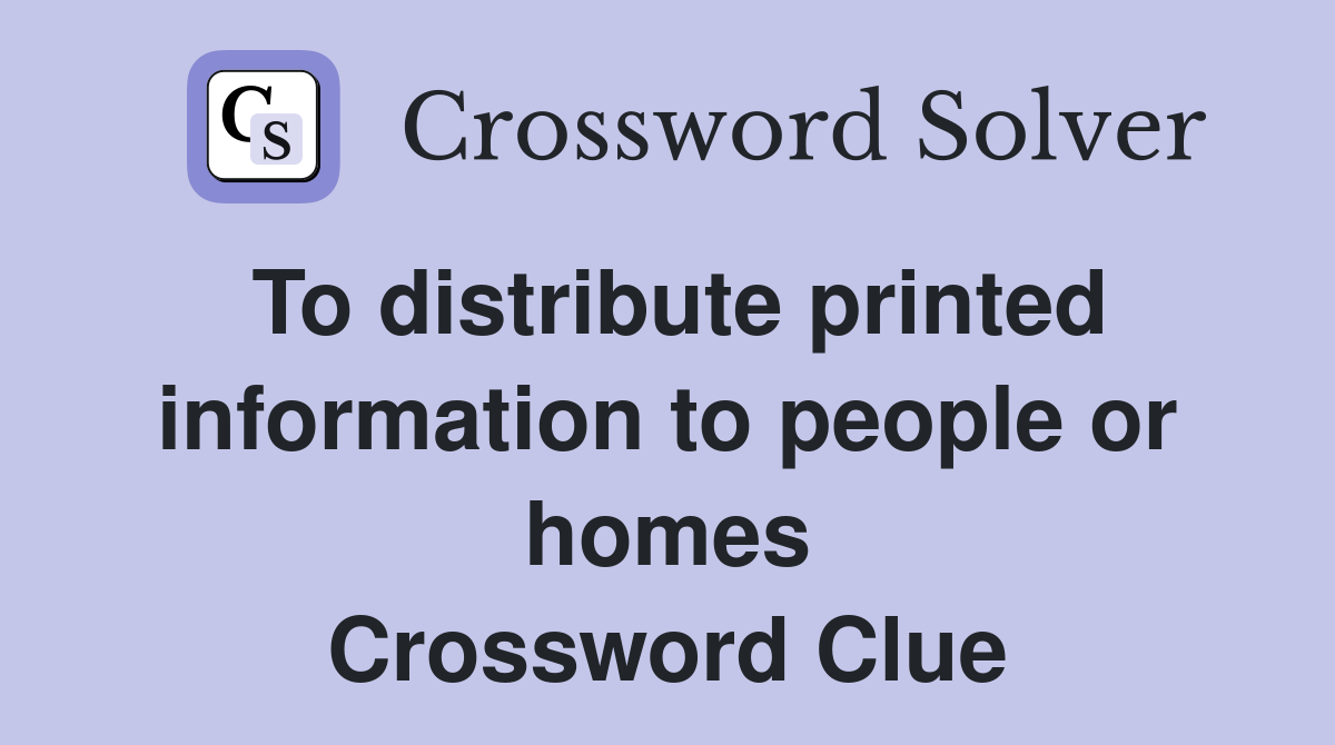 To distribute printed information to people or homes Crossword Clue