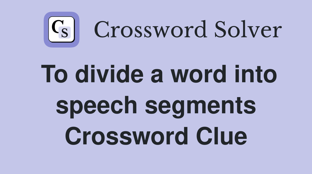 To divide a word into speech segments Crossword Clue