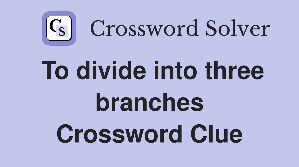 To divide into three branches Crossword Clue