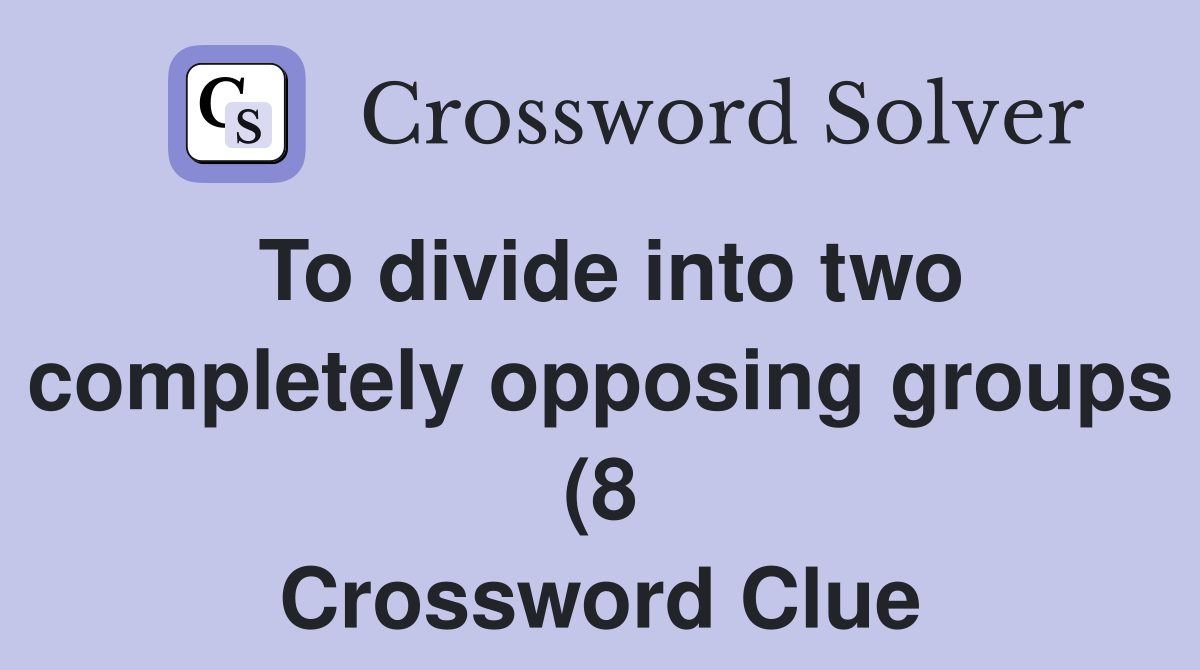 To divide into two completely opposing groups (8) Crossword Clue To divide into two completely opposing groups (8) Crossword Clue