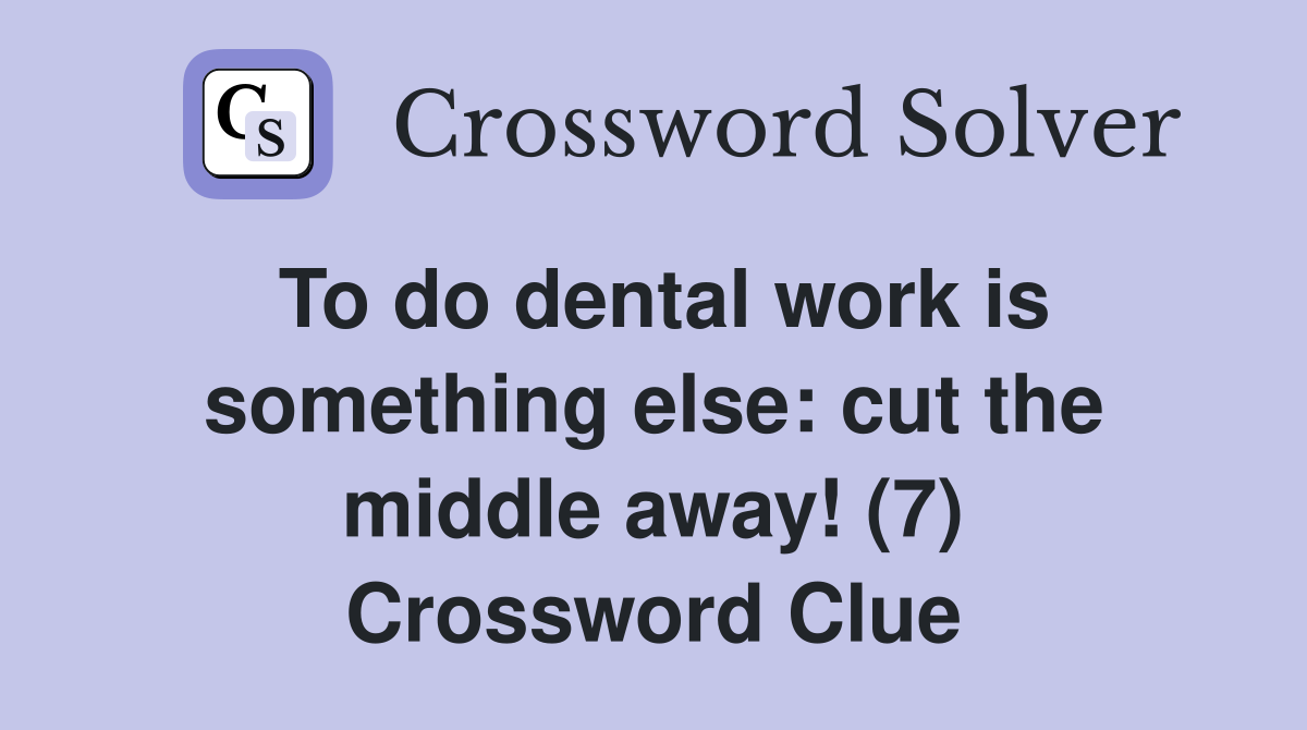 To do dental work is something else: cut the middle away! (7) Crossword Clue