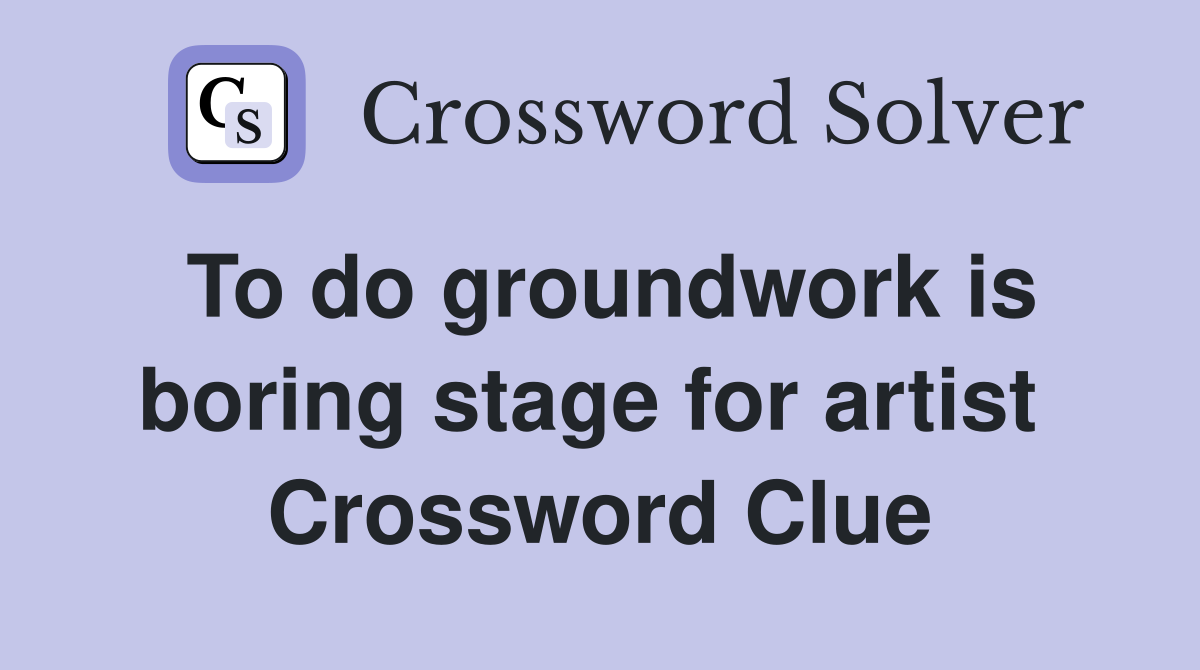 To do groundwork is boring stage for artist  Crossword Clue