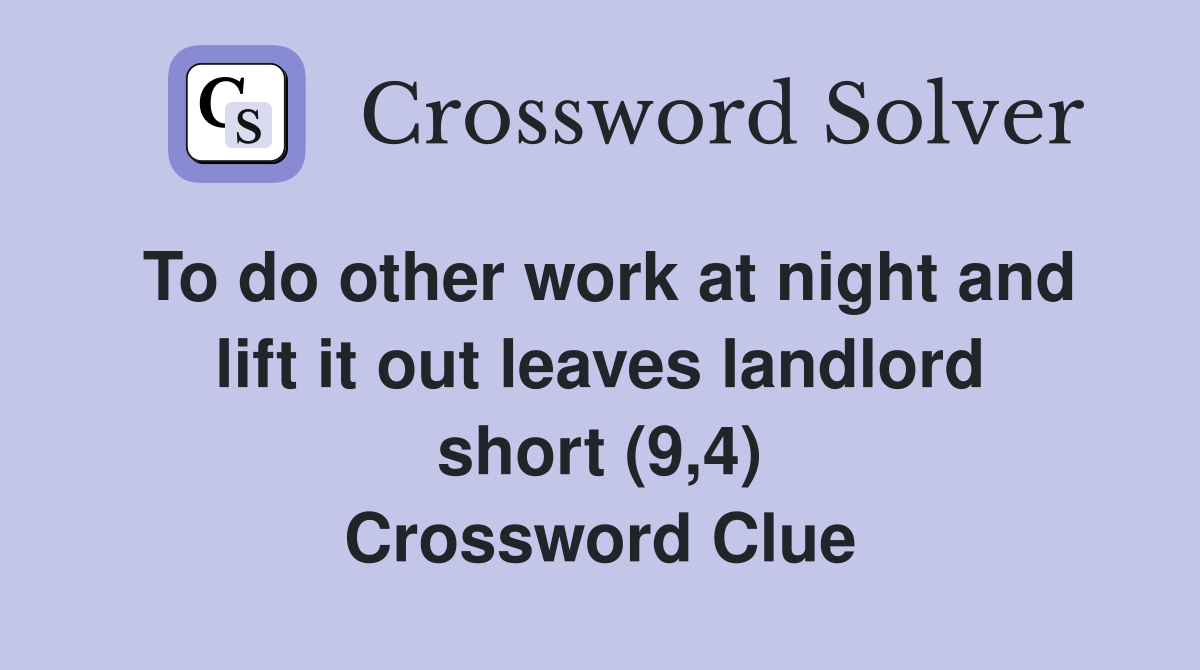 To do other work at night and lift it out leaves landlord short (9,4) Crossword Clue