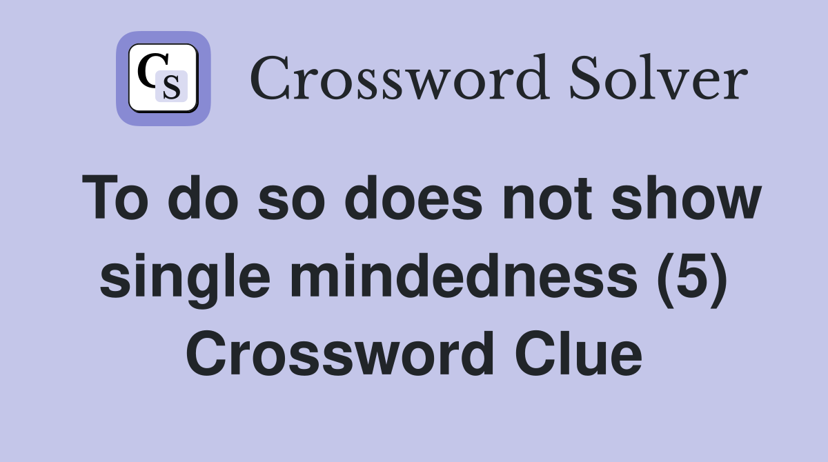 To do so does not show single mindedness (5) Crossword Clue