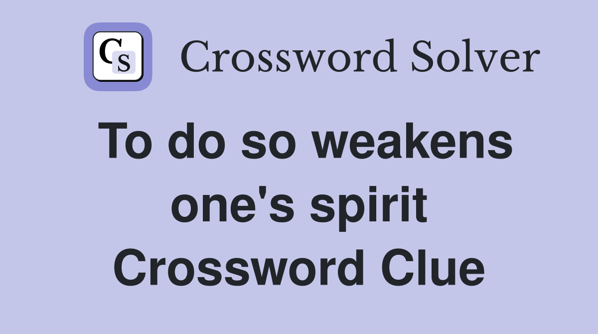 To do so weakens one's spirit Crossword Clue