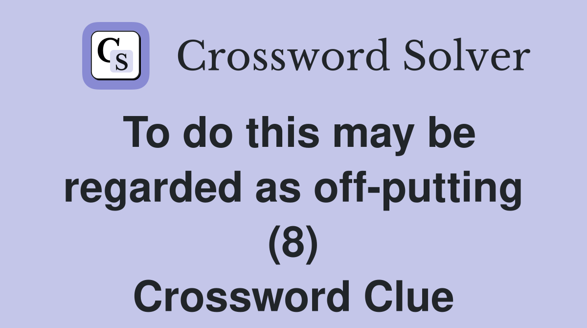 To do this may be regarded as off-putting (8) Crossword Clue