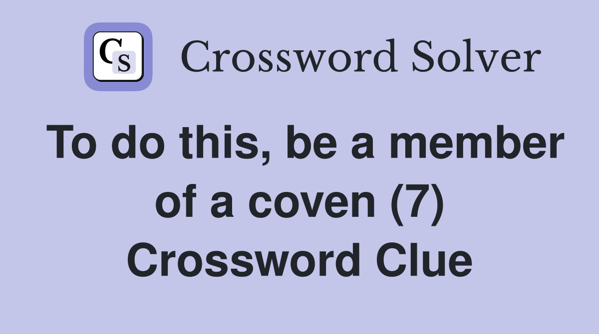To do this, be a member of a coven (7) Crossword Clue