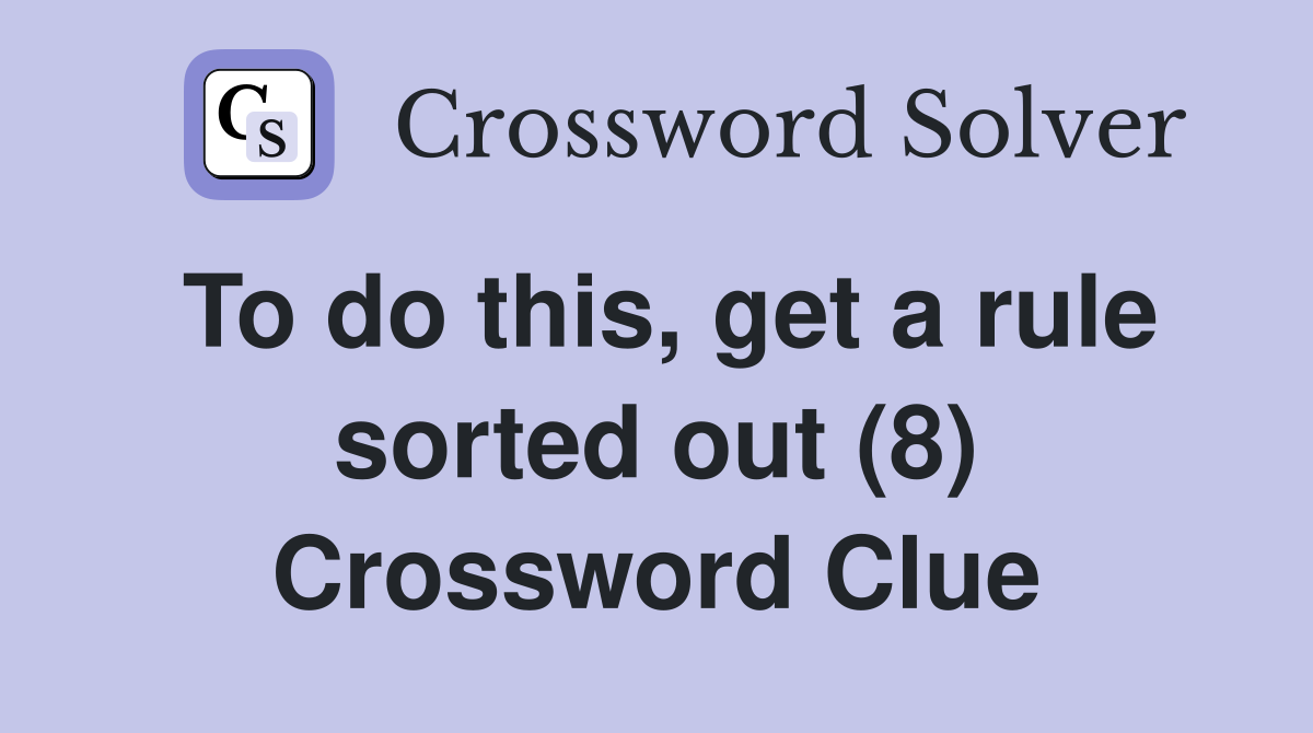 To do this, get a rule sorted out (8) Crossword Clue