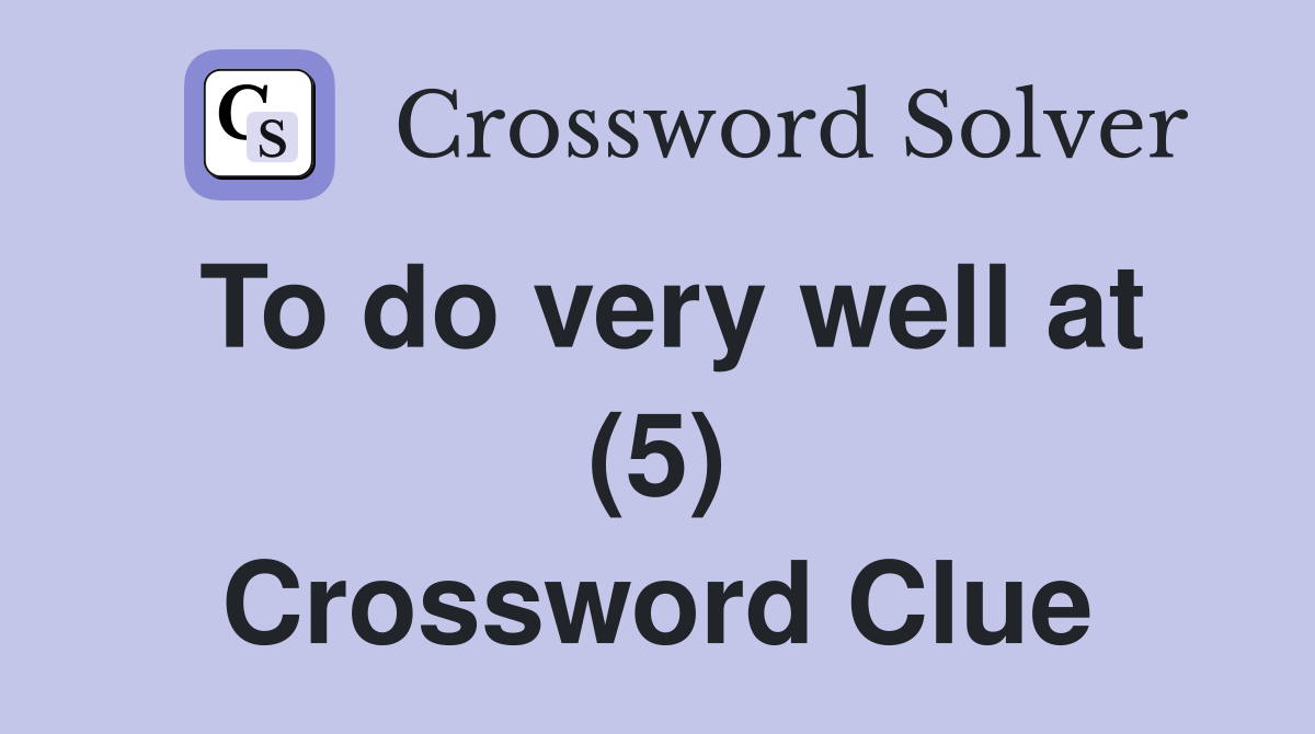 To do very well at (5) Crossword Clue