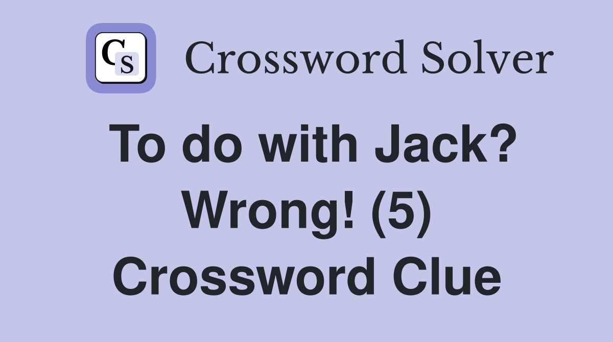 To do with Jack? Wrong! (5) Crossword Clue