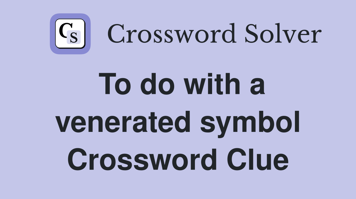 To do with a venerated symbol Crossword Clue