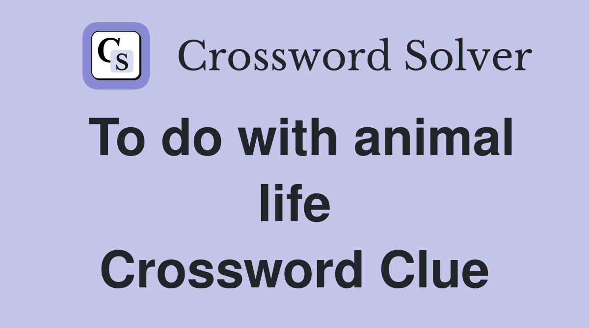 To do with animal life Crossword Clue
