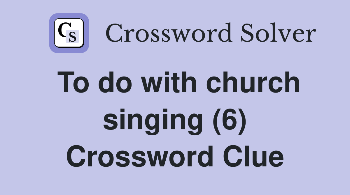 To do with church singing (6) Crossword Clue