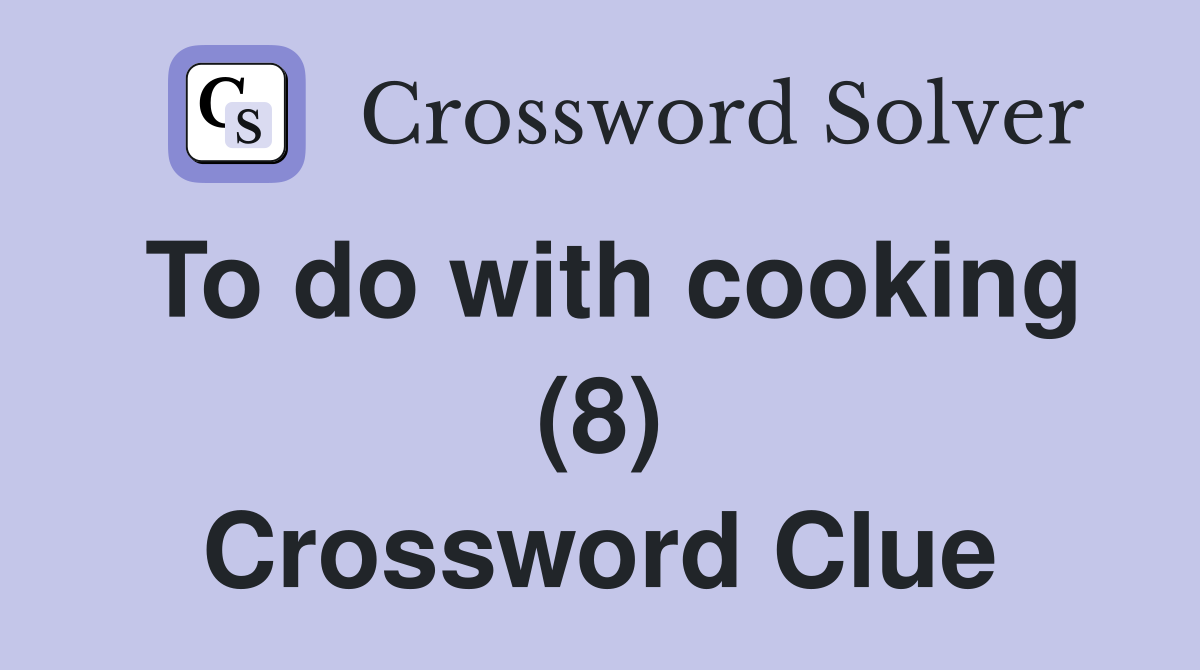 To do with cooking (8) Crossword Clue
