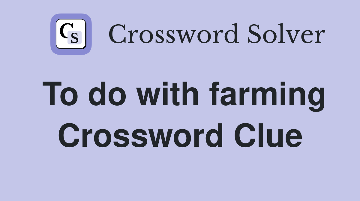 To do with farming Crossword Clue