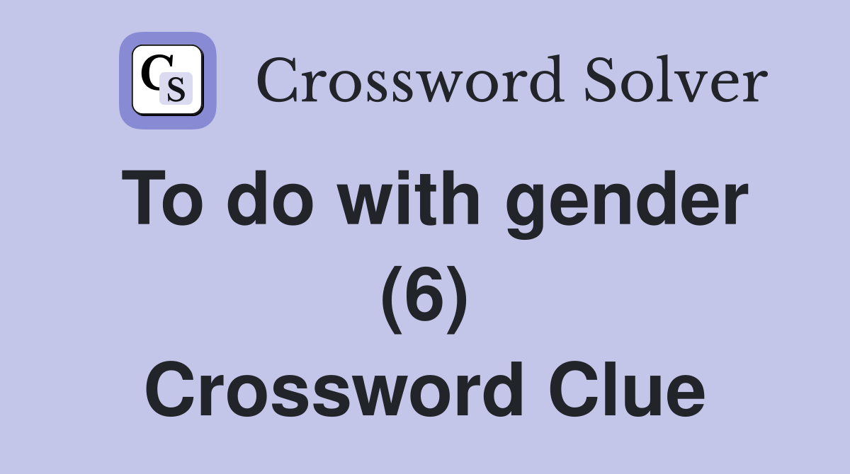 To do with gender (6) Crossword Clue