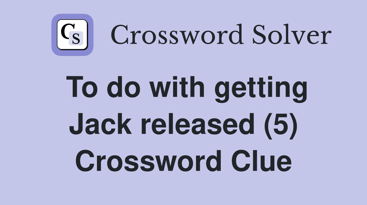 To do with getting Jack released (5) Crossword Clue