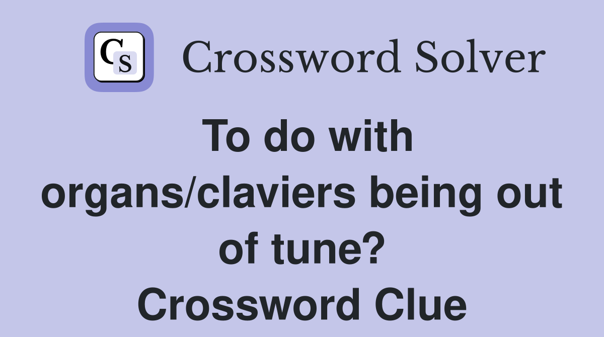To do with organs/claviers being out of tune? Crossword Clue