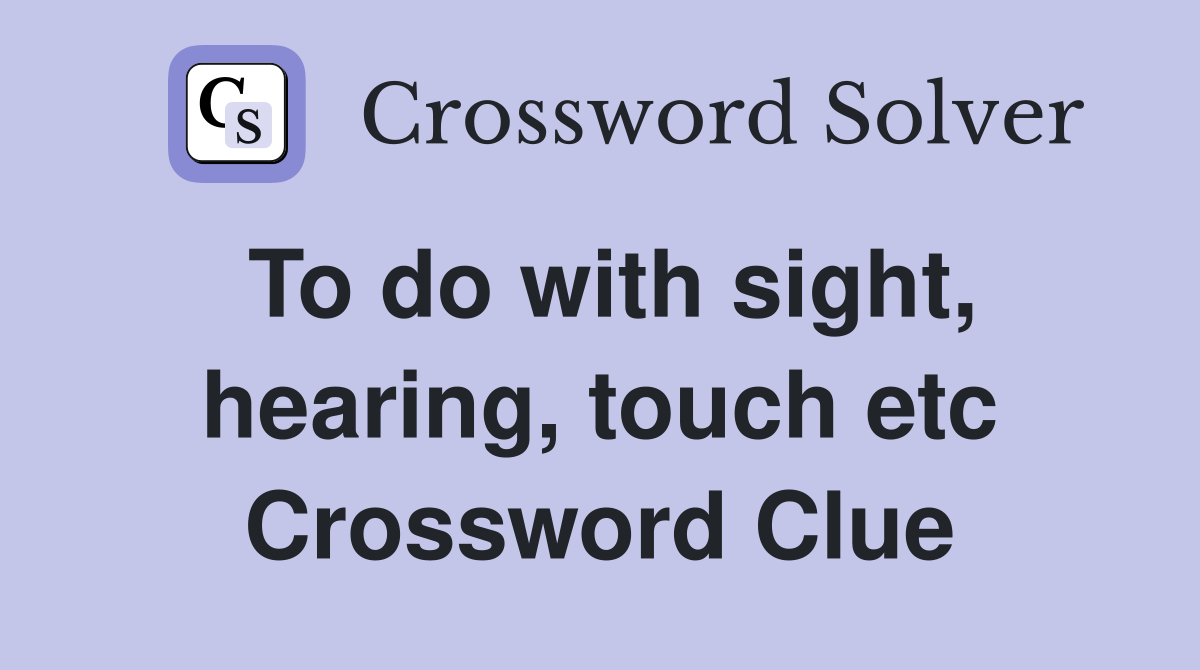 To do with sight, hearing, touch etc Crossword Clue