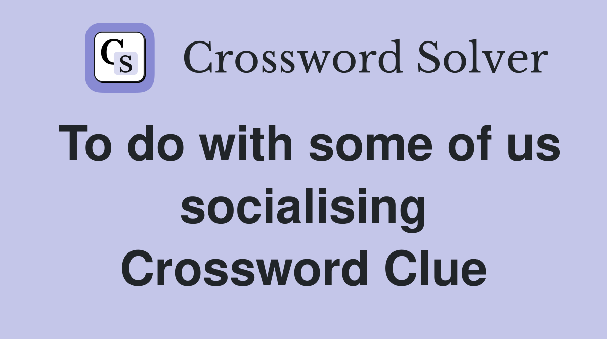 To do with some of us socialising Crossword Clue