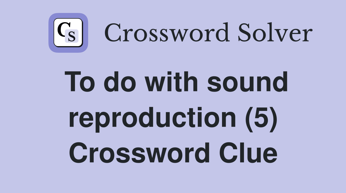 To do with sound reproduction (5) Crossword Clue