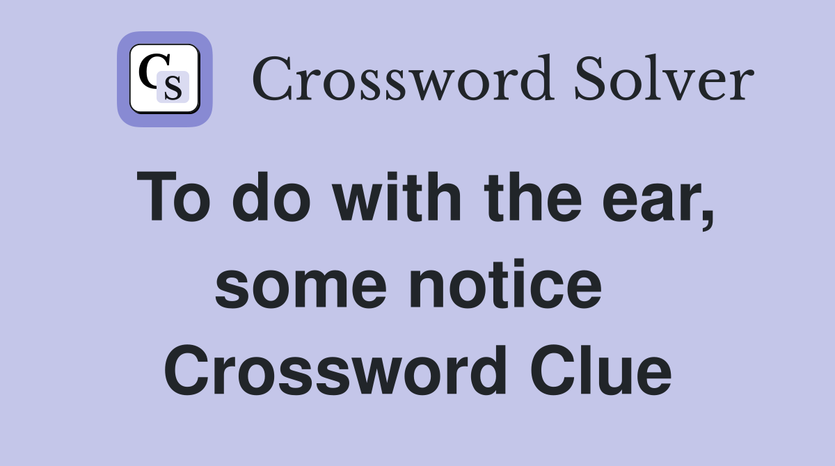 To do with the ear, some notice  Crossword Clue