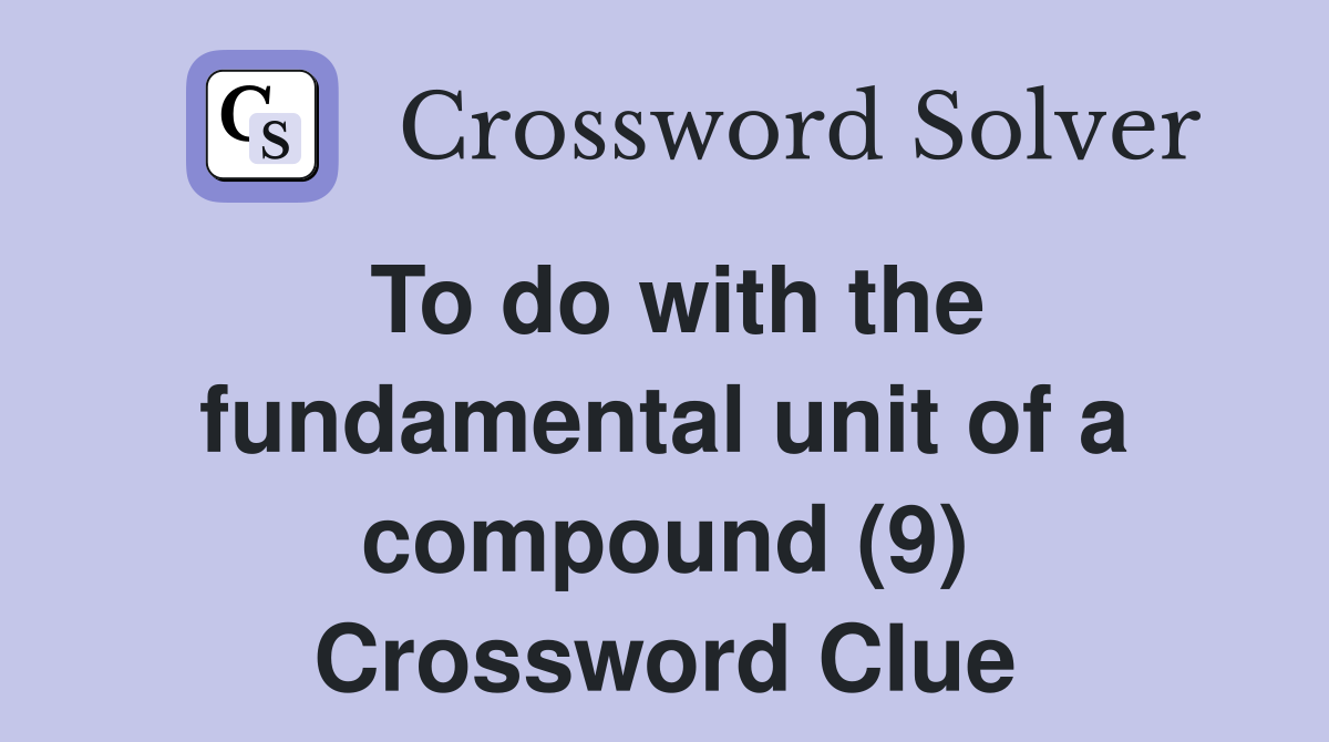 To do with the fundamental unit of a compound (9) Crossword Clue