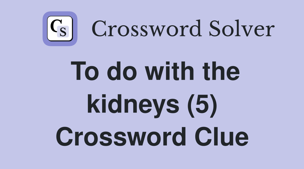 To do with the kidneys (5) Crossword Clue