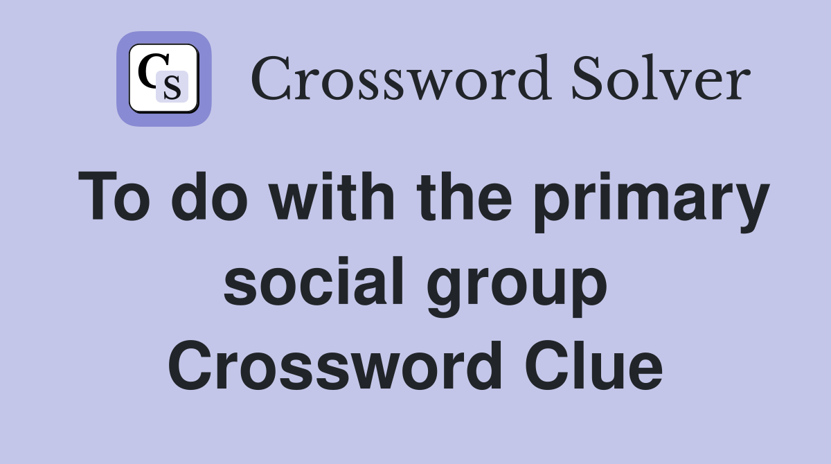 To do with the primary social group Crossword Clue