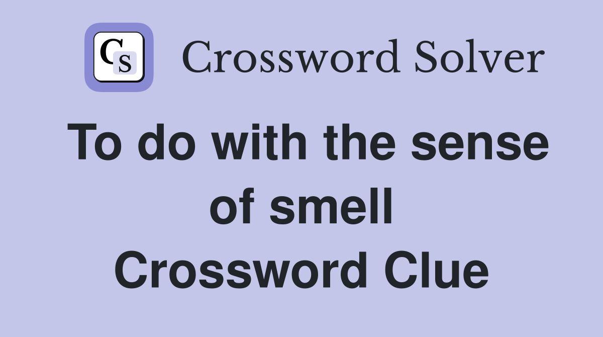 To do with the sense of smell Crossword Clue