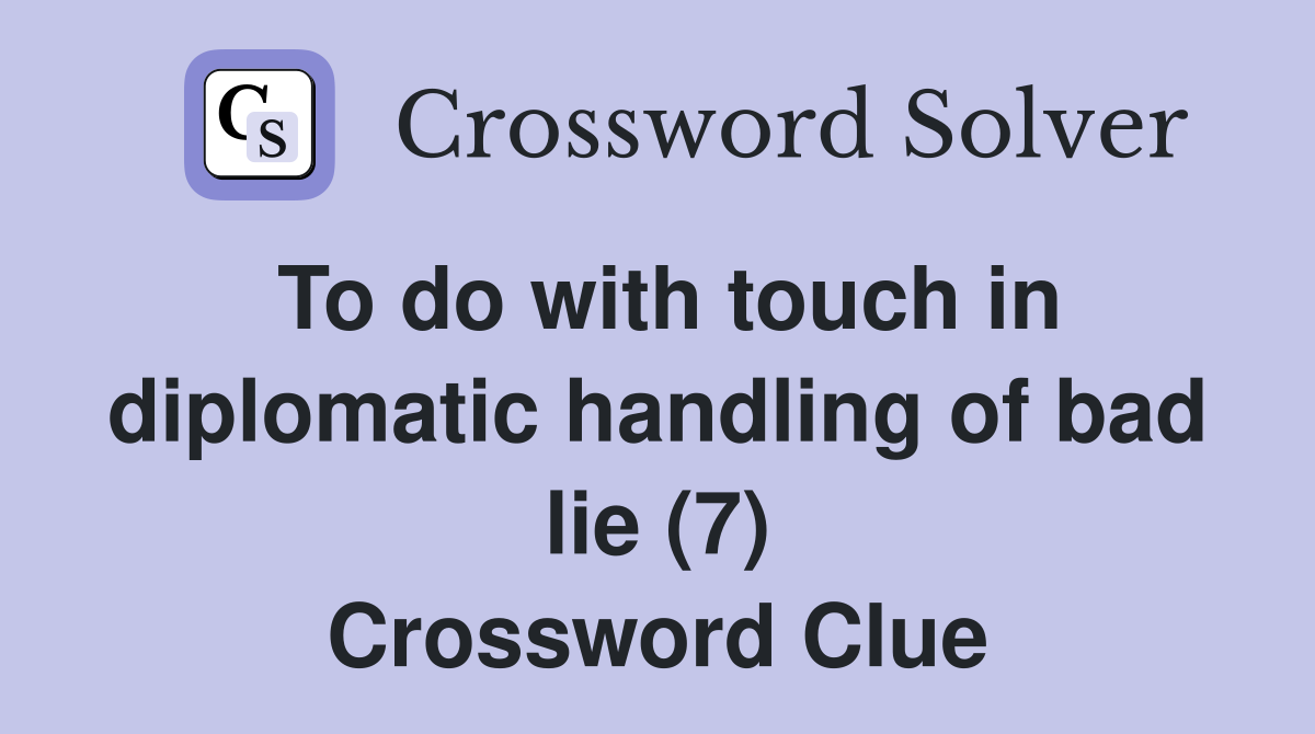 To do with touch in diplomatic handling of bad lie (7) Crossword Clue