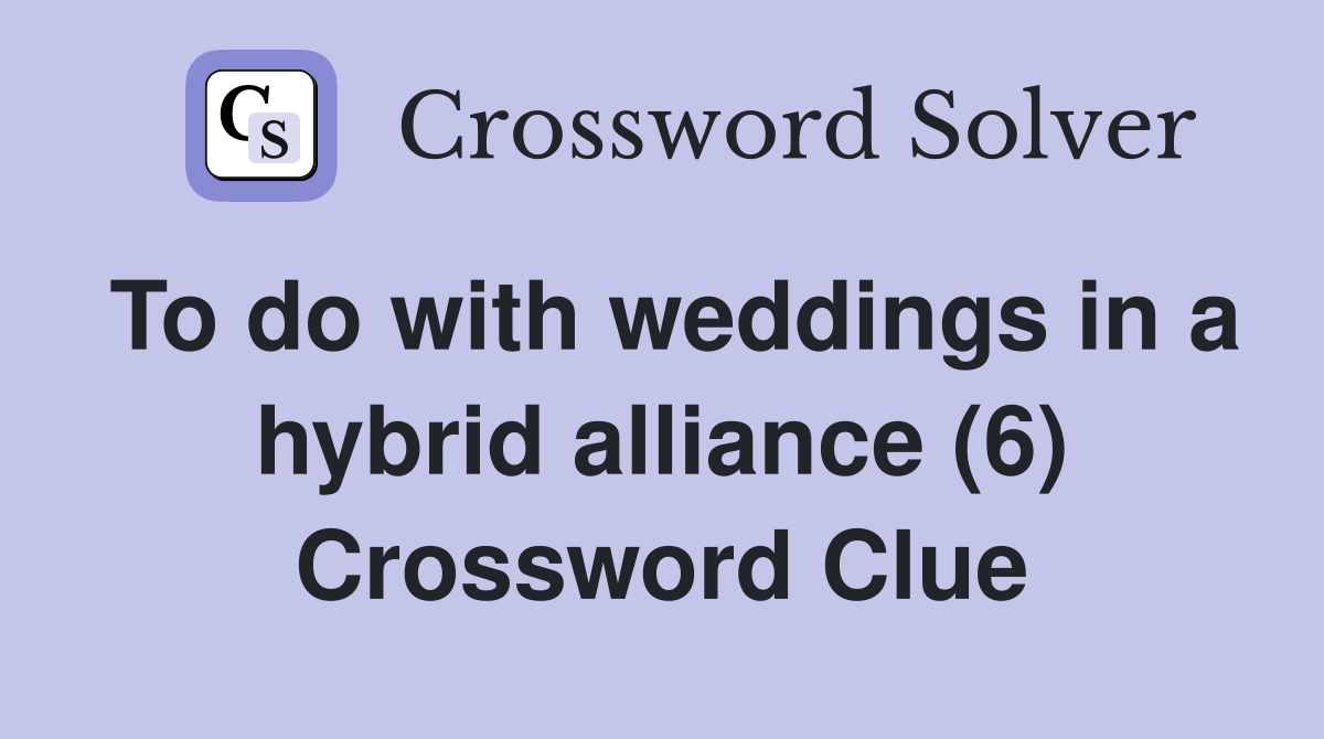 To do with weddings in a hybrid alliance (6) Crossword Clue
