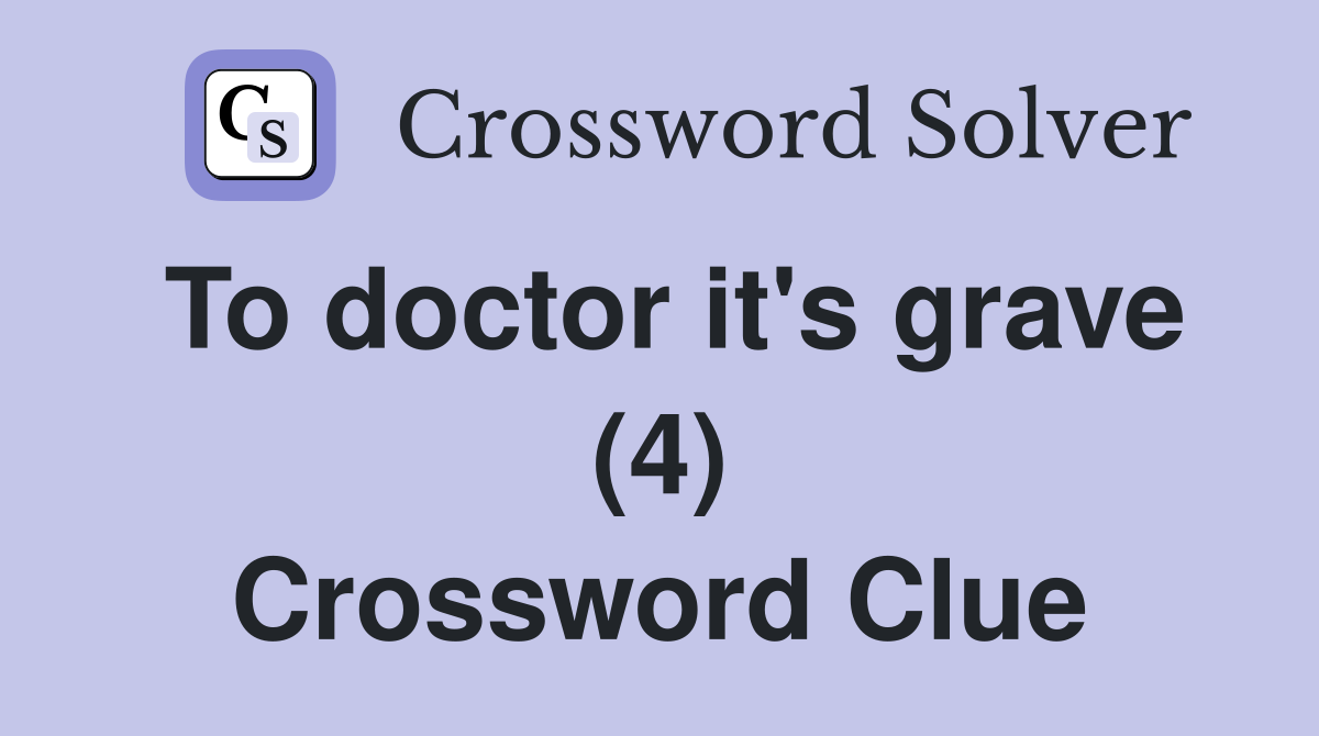 To doctor it's grave (4) Crossword Clue
