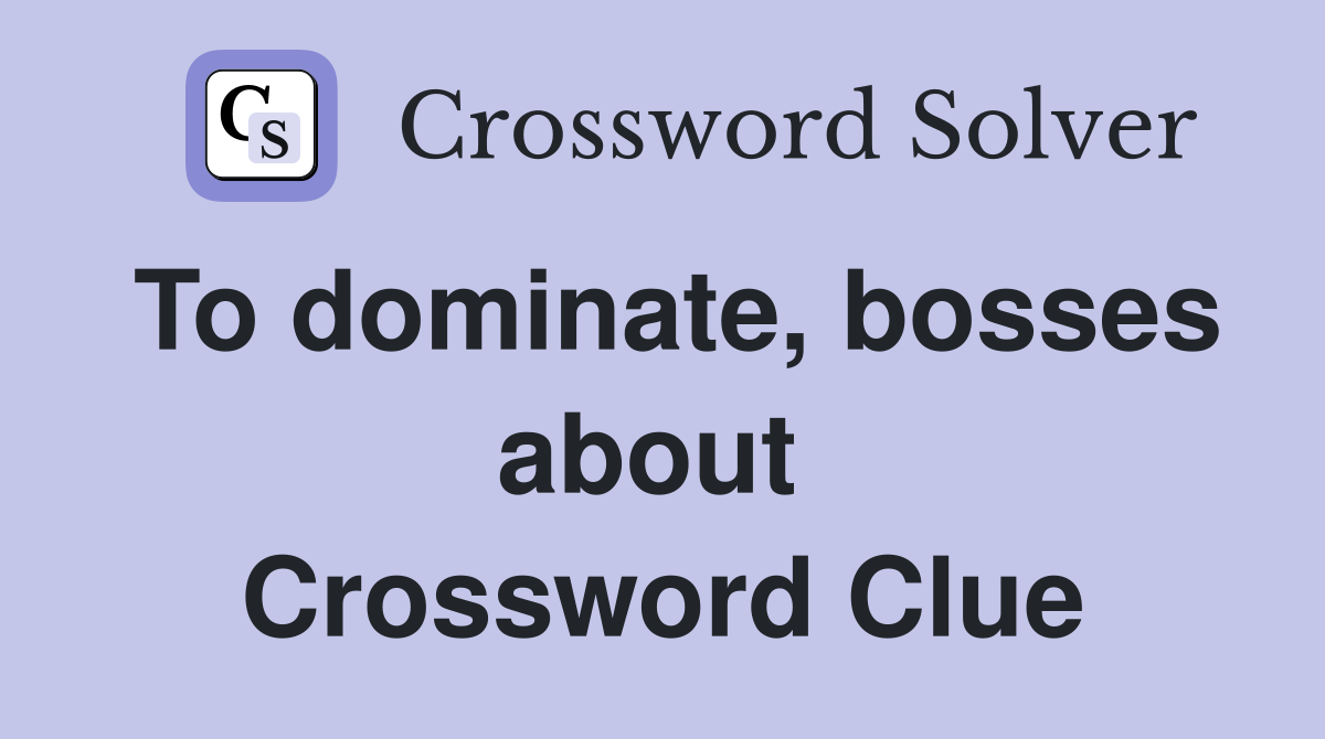 To dominate, bosses about  Crossword Clue