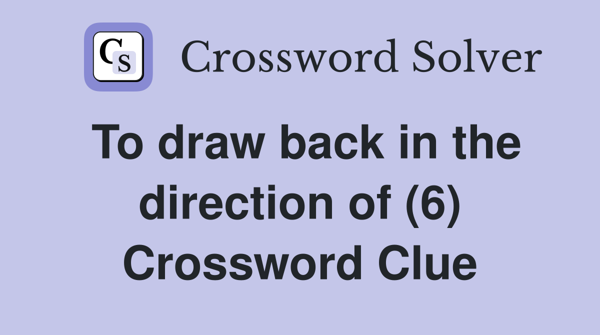 To draw back in the direction of (6) Crossword Clue