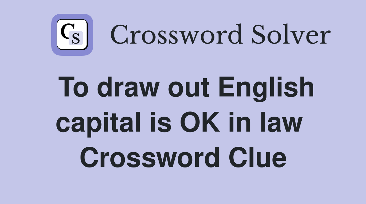 To draw out English capital is OK in law  Crossword Clue