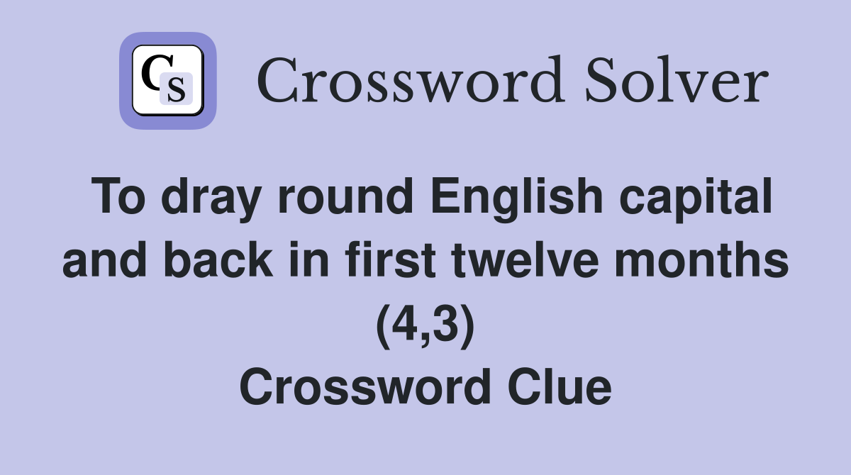 To dray round English capital and back in first twelve months (4,3) Crossword Clue