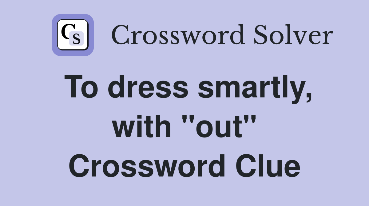 To dress smartly, with "out" Crossword Clue