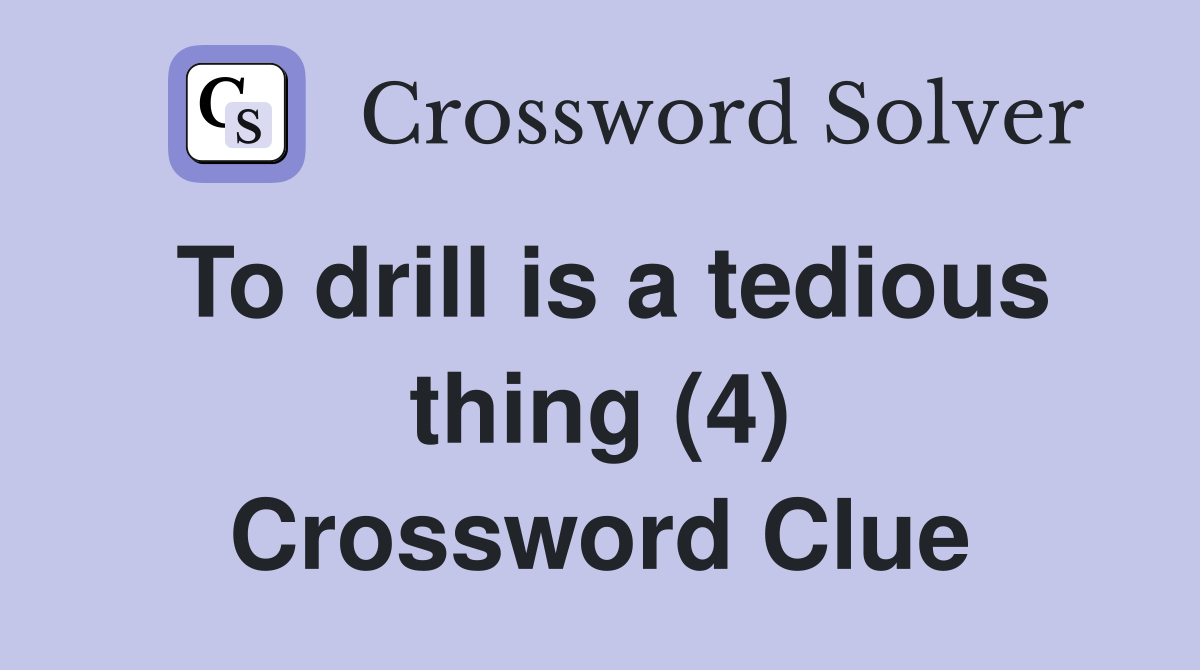 To drill is a tedious thing (4) Crossword Clue