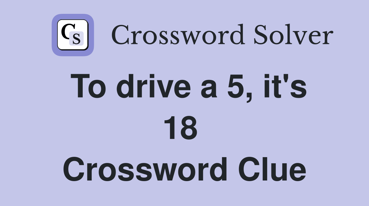 To drive a 5, it's 18  Crossword Clue