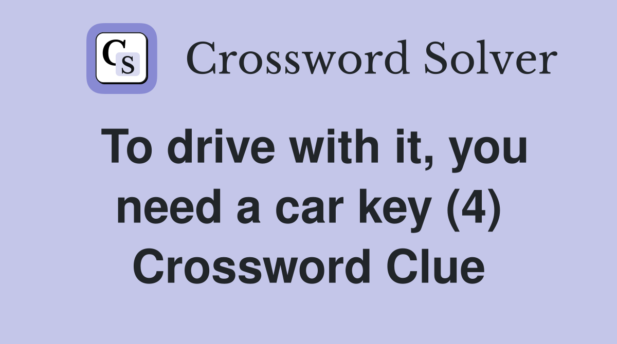 To drive with it, you need a car key (4) Crossword Clue