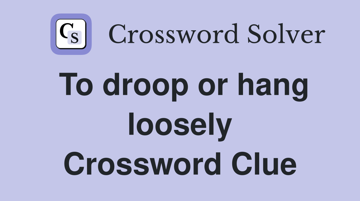 To droop or hang loosely Crossword Clue