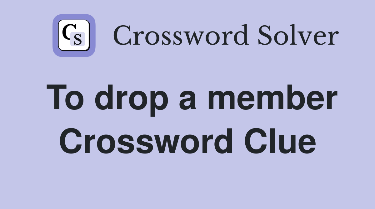 To drop a member Crossword Clue