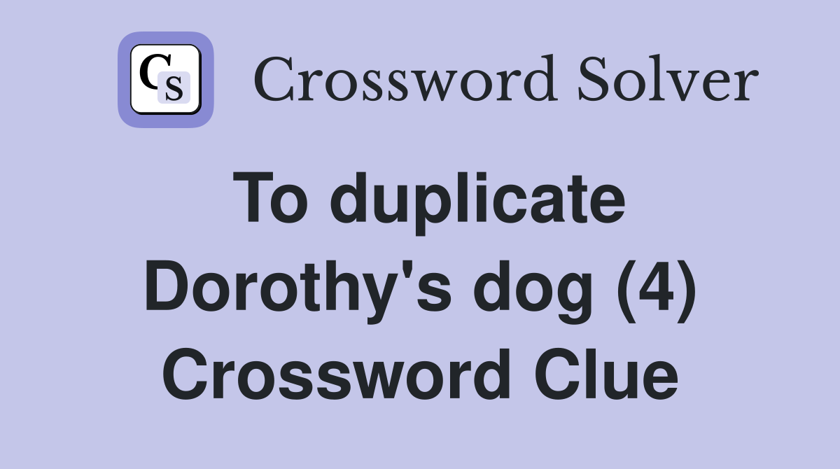 To duplicate Dorothy's dog (4) Crossword Clue